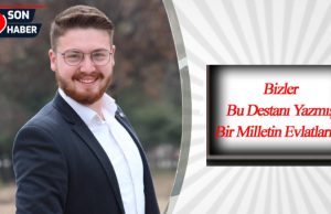 Bizler Bu Destanı Yazmış Bir Milletin Evlatlarıyız