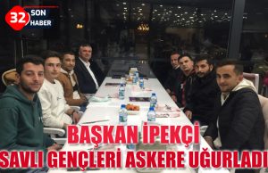 BAŞKAN İPEKÇİ SAVLI GENÇLERİ ASKERE UĞURLADI